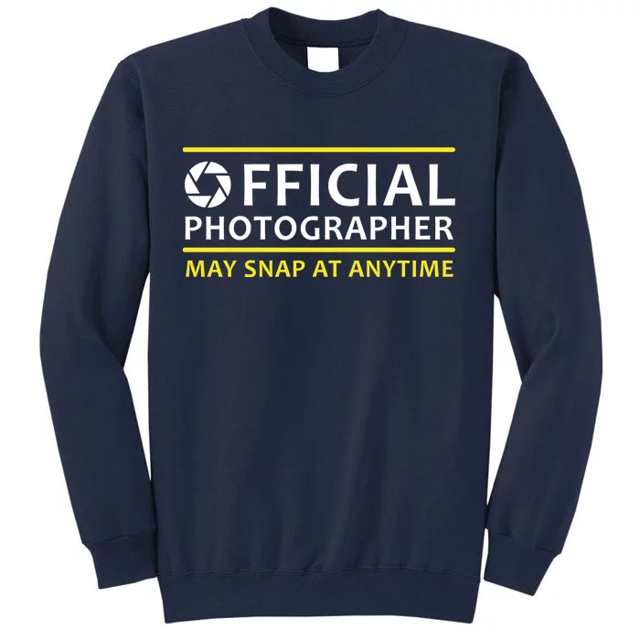 Official Photographer May Snap At Anytime Tall Sweatshirt