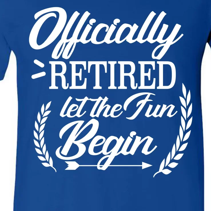 Officially Retired Let The Fun Begin V-Neck T-Shirt