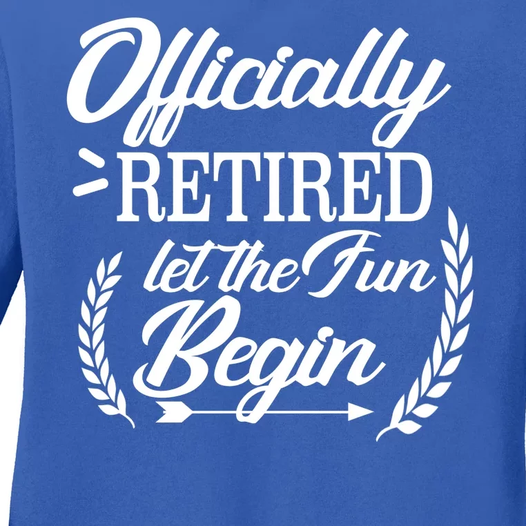 Officially Retired Let The Fun Begin Ladies Long Sleeve Shirt