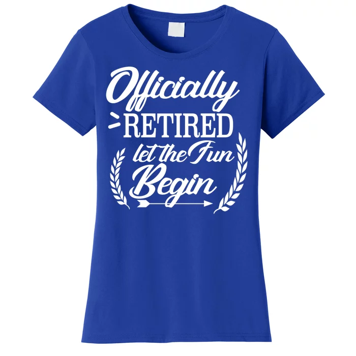 Officially Retired Let The Fun Begin Women's T-Shirt