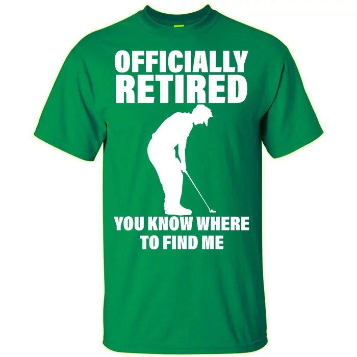 Officially Retired You Know Where To Find Me Tall T-Shirt