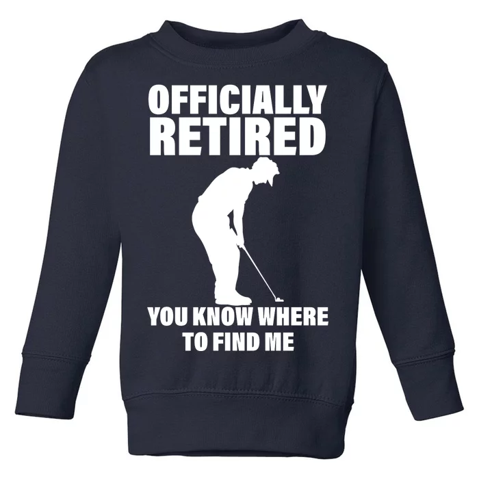 Officially Retired You Know Where To Find Me Toddler Sweatshirt