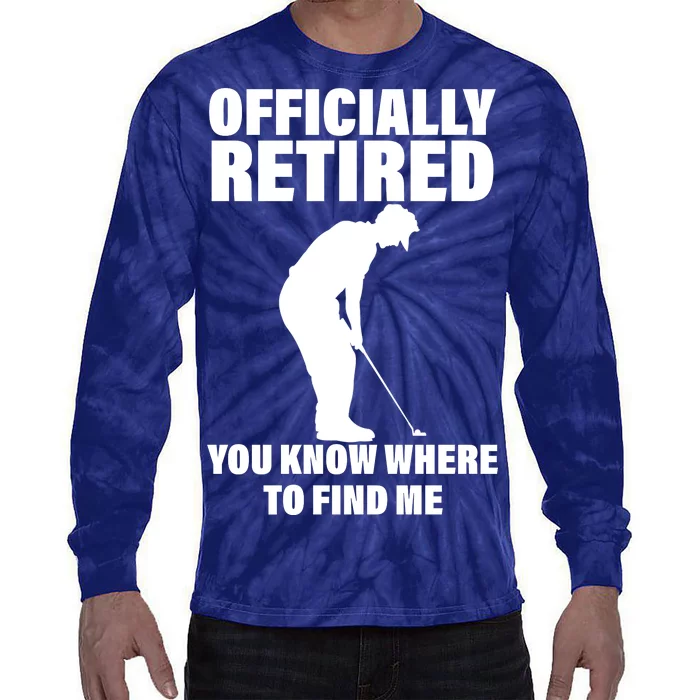 Officially Retired You Know Where To Find Me Tie-Dye Long Sleeve Shirt