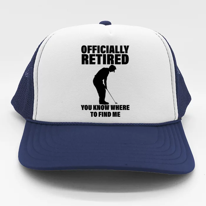 Officially Retired You Know Where To Find Me Trucker Hat