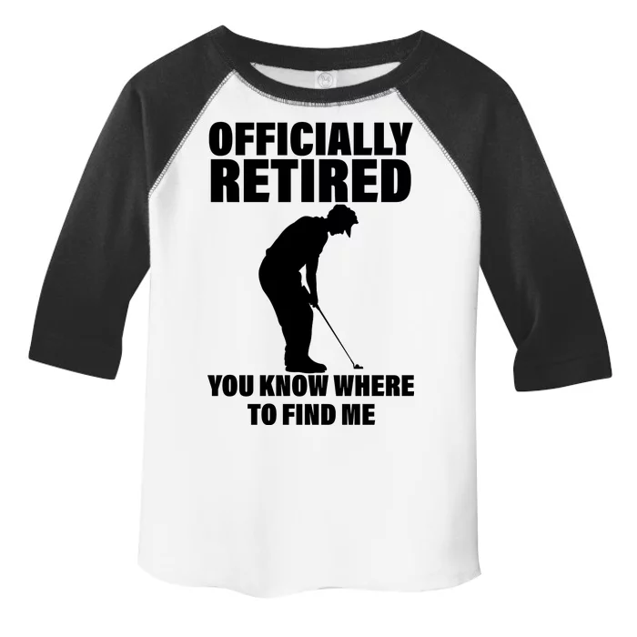 Officially Retired You Know Where To Find Me Toddler Fine Jersey T-Shirt