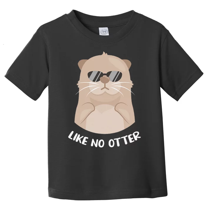 otter funny gifts like no otter otter lovers Toddler T-Shirt