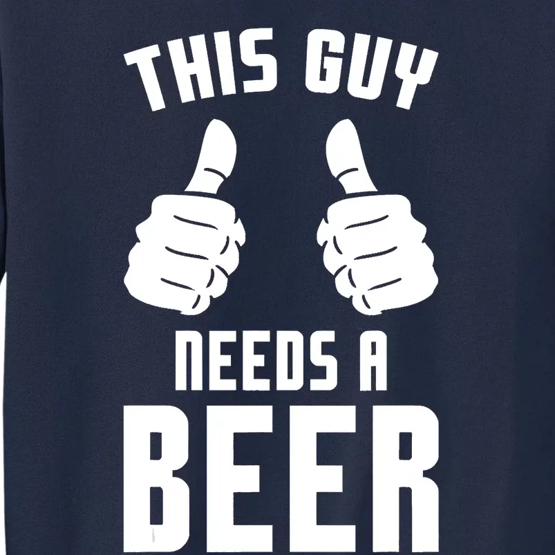 Oktoberfest Funny Guy Needs A Beer Alcohol Drinking Brewery Tall Sweatshirt