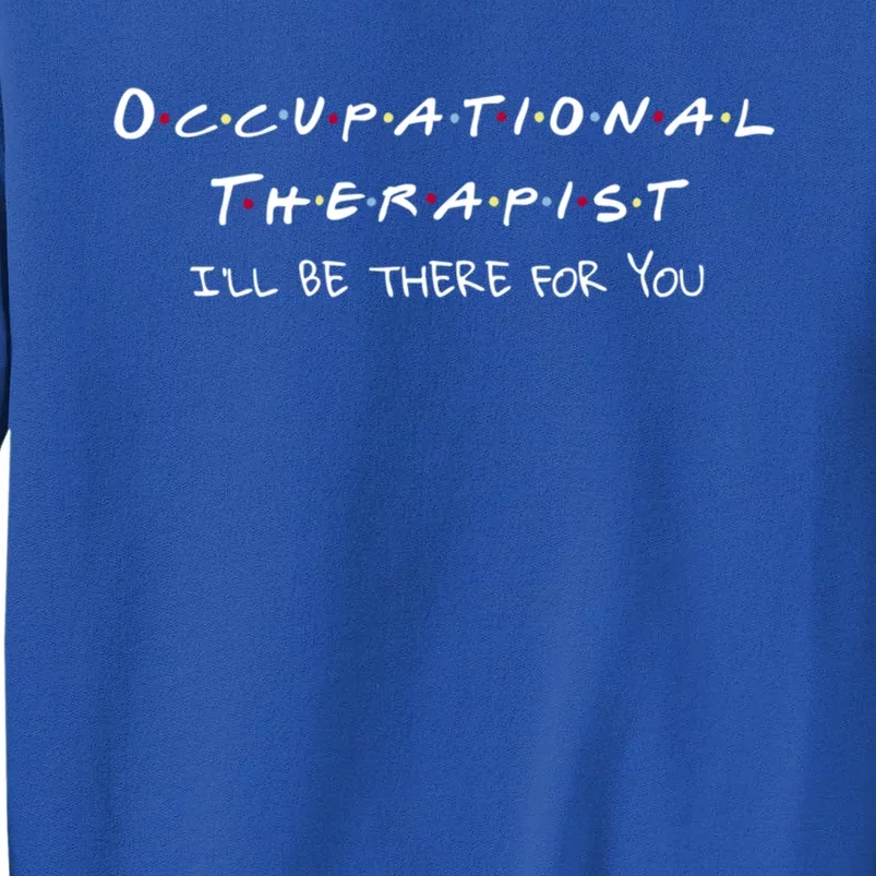 Ot Friends I’ll Be There For You Occupational Therapy Month Gift Tall Sweatshirt