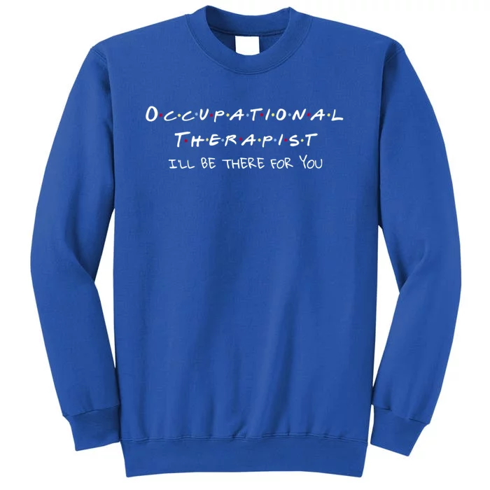 Ot Friends I’ll Be There For You Occupational Therapy Month Gift Tall Sweatshirt