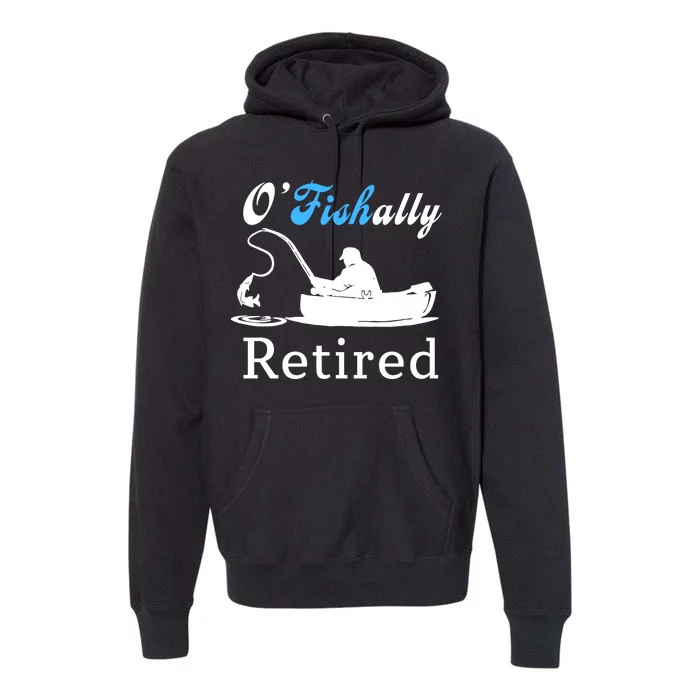 O'Fishally Retired Funny Fisherman Retirement Premium Hoodie