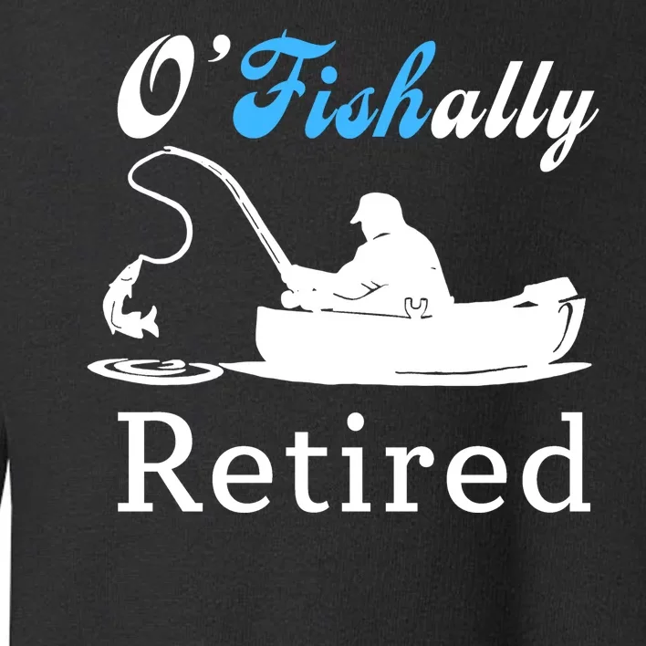 O'Fishally Retired Funny Fisherman Retirement Toddler Sweatshirt