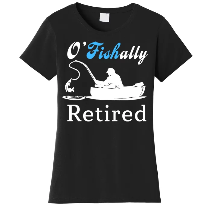 O'Fishally Retired Funny Fisherman Retirement Women's T-Shirt