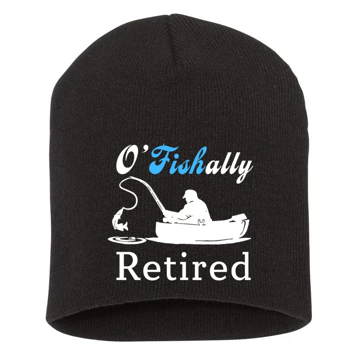 O'Fishally Retired Funny Fisherman Retirement Short Acrylic Beanie