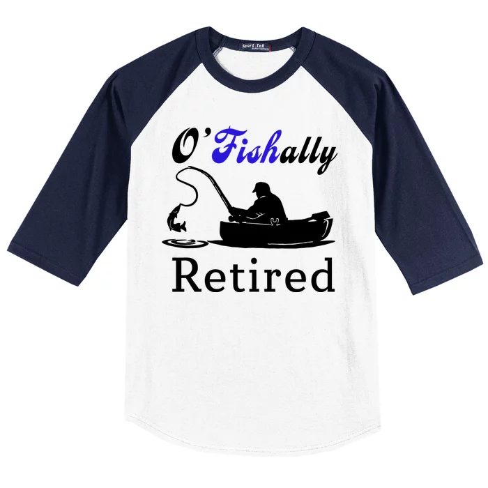 O'Fishally Retired Funny Fisherman Retirement Baseball Sleeve Shirt