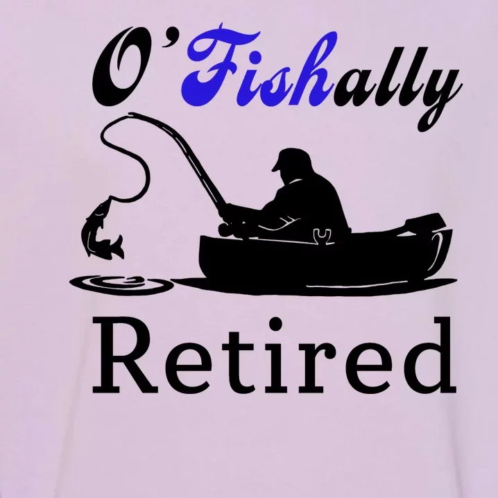 O'Fishally Retired Funny Fisherman Retirement Garment-Dyed Sweatshirt