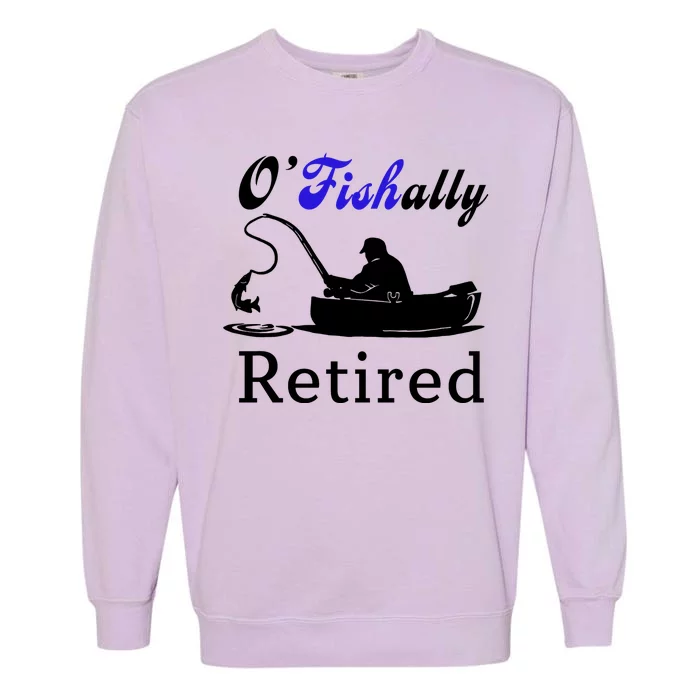 O'Fishally Retired Funny Fisherman Retirement Garment-Dyed Sweatshirt