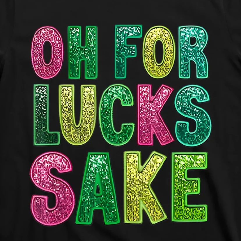 Oh For Lucks Sake St. PatrickS Funny T-Shirt