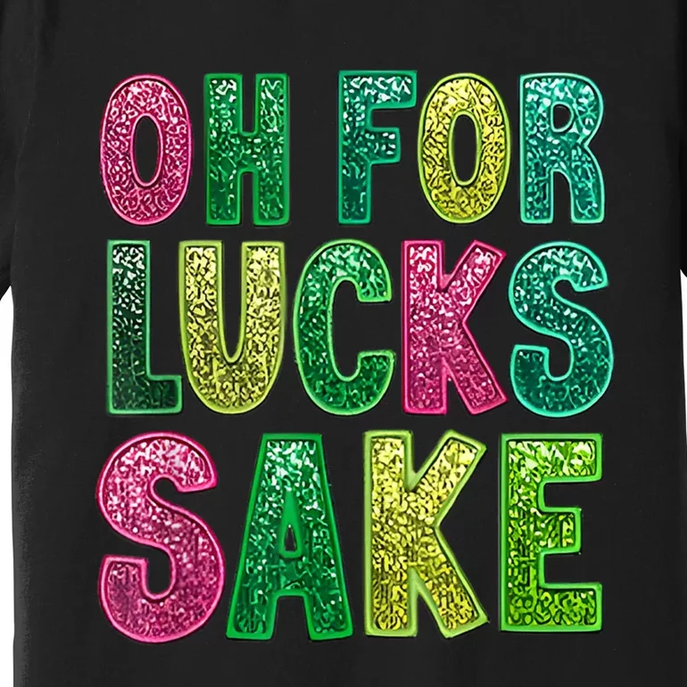 Oh For Lucks Sake St. PatrickS Funny Premium T-Shirt