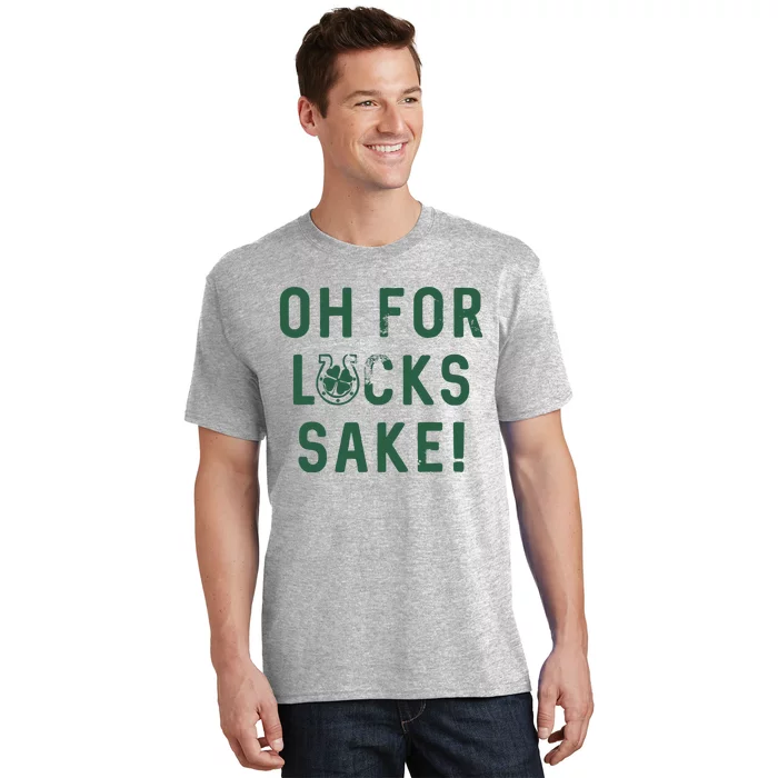 Oh For Lucks Sake Funny Shamrock Clover Cool Saint Patricks Day T-Shirt