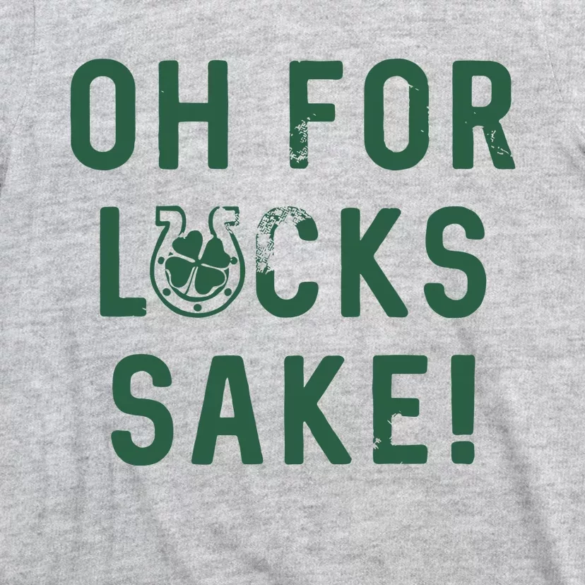 Oh For Lucks Sake Funny Shamrock Clover Cool Saint Patricks Day T-Shirt