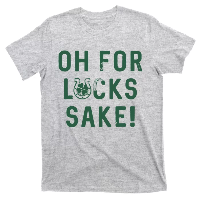 Oh For Lucks Sake Funny Shamrock Clover Cool Saint Patricks Day T-Shirt