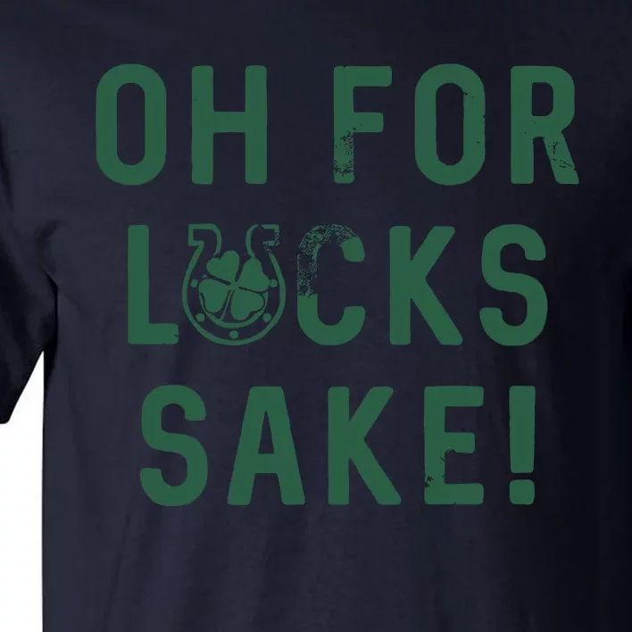 Oh For Lucks Sake Funny Shamrock Clover Cool Saint Patricks Day Tall T-Shirt