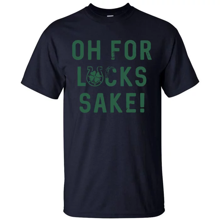 Oh For Lucks Sake Funny Shamrock Clover Cool Saint Patricks Day Tall T-Shirt