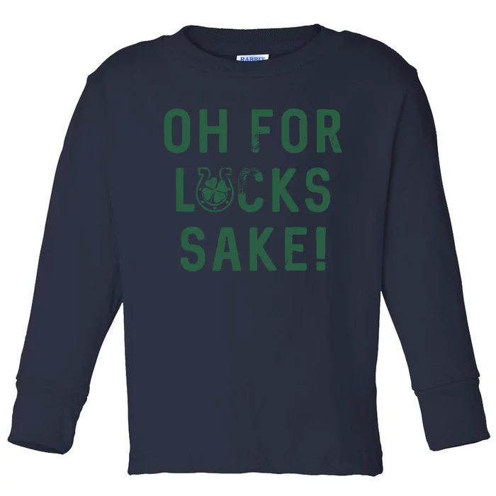 Oh For Lucks Sake Funny Shamrock Clover Cool Saint Patricks Day Toddler Long Sleeve Shirt