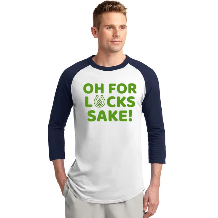 Oh For Lucks Sake Funny St. PatrickS Day Baseball Sleeve Shirt