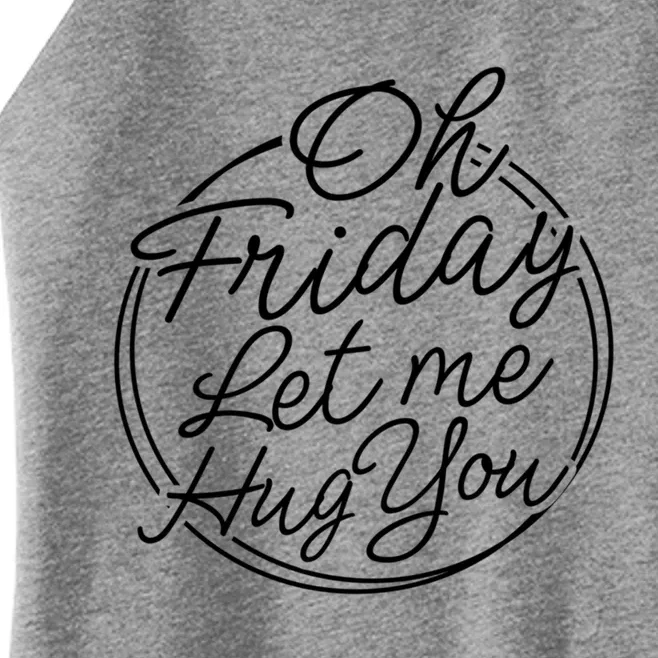 Oh Friday Let Me Hug You! Funny Quote Good Weekend Gift Women’s Perfect Tri Rocker Tank