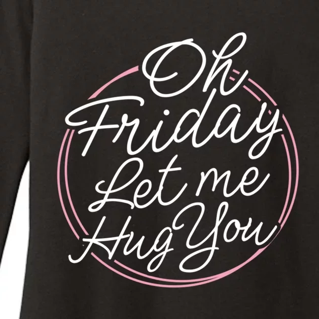 Oh Friday Let Me Hug You! Funny Quote Good Weekend Gift Womens CVC Long Sleeve Shirt