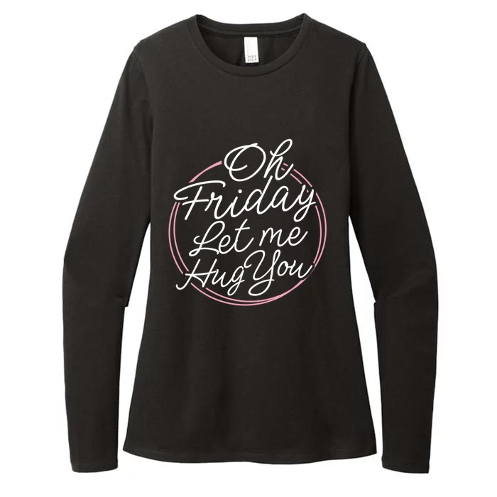 Oh Friday Let Me Hug You! Funny Quote Good Weekend Gift Womens CVC Long Sleeve Shirt