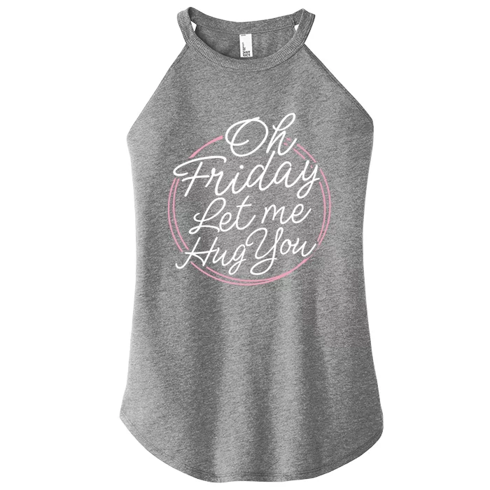 Oh Friday Let Me Hug You! Funny Quote Good Weekend Gift Women’s Perfect Tri Rocker Tank