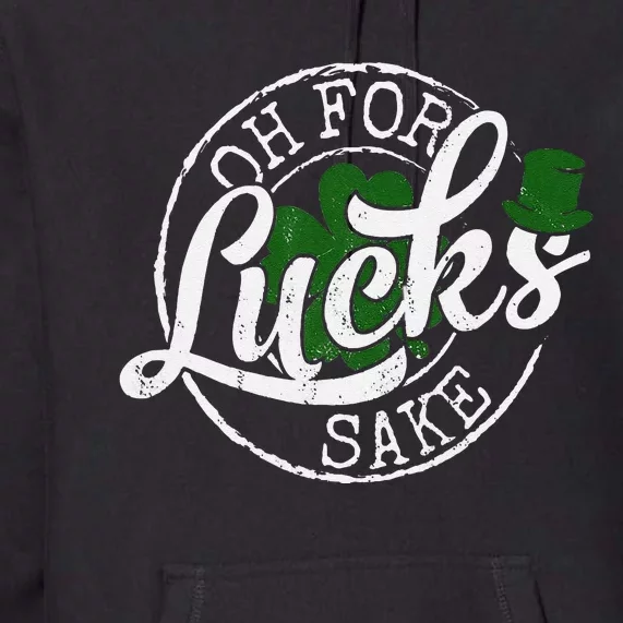 Oh For Lucks Sake Funny Saint Paddy's Day St Patrick's Day Funny Premium Hoodie