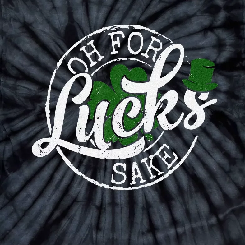 Oh For Lucks Sake Funny Saint Paddy's Day St Patrick's Day Funny Tie-Dye T-Shirt