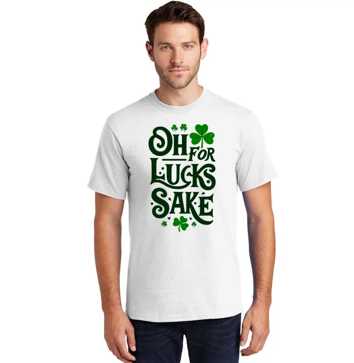 Oh For Lucks Sake Funny Shamrock Clover Cool St Patricks Day Tall T-Shirt