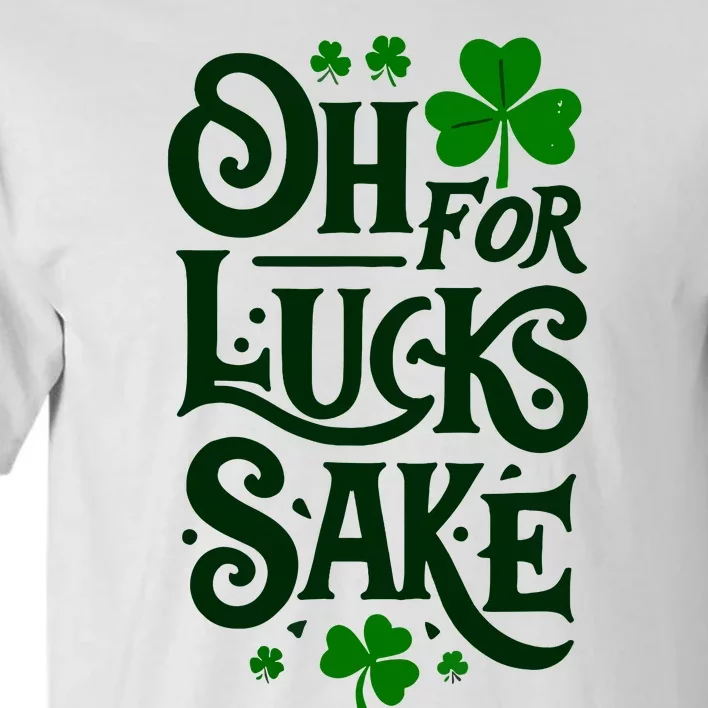 Oh For Lucks Sake Funny Shamrock Clover Cool St Patricks Day Tall T-Shirt