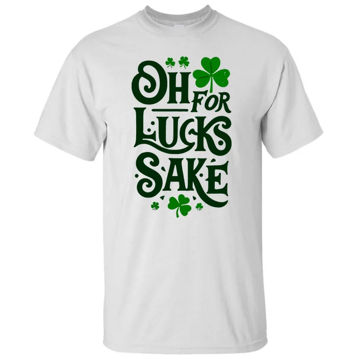 Oh For Lucks Sake Funny Shamrock Clover Cool St Patricks Day Tall T-Shirt