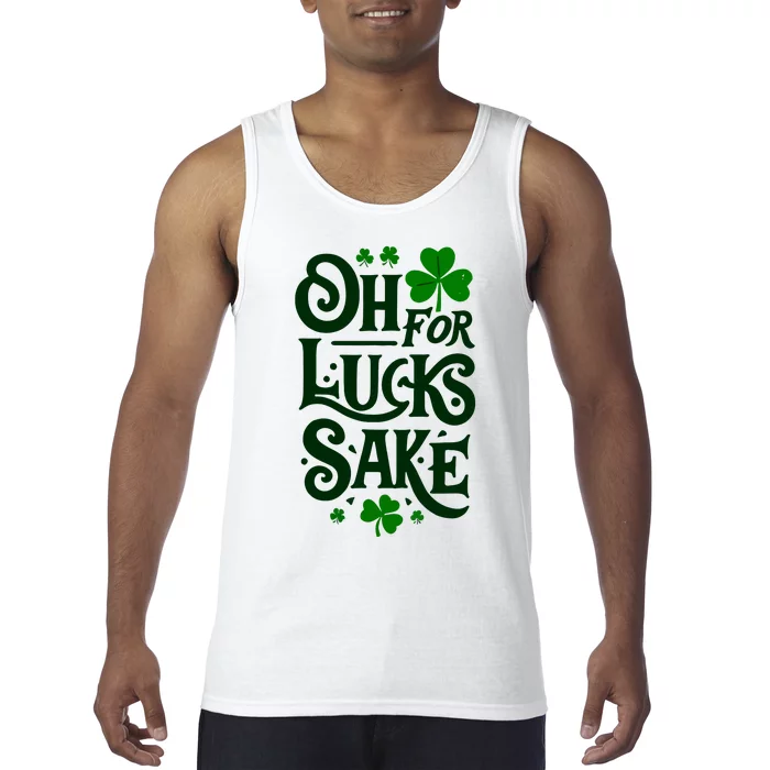 Oh For Lucks Sake Funny Shamrock Clover Cool St Patricks Day Tank Top