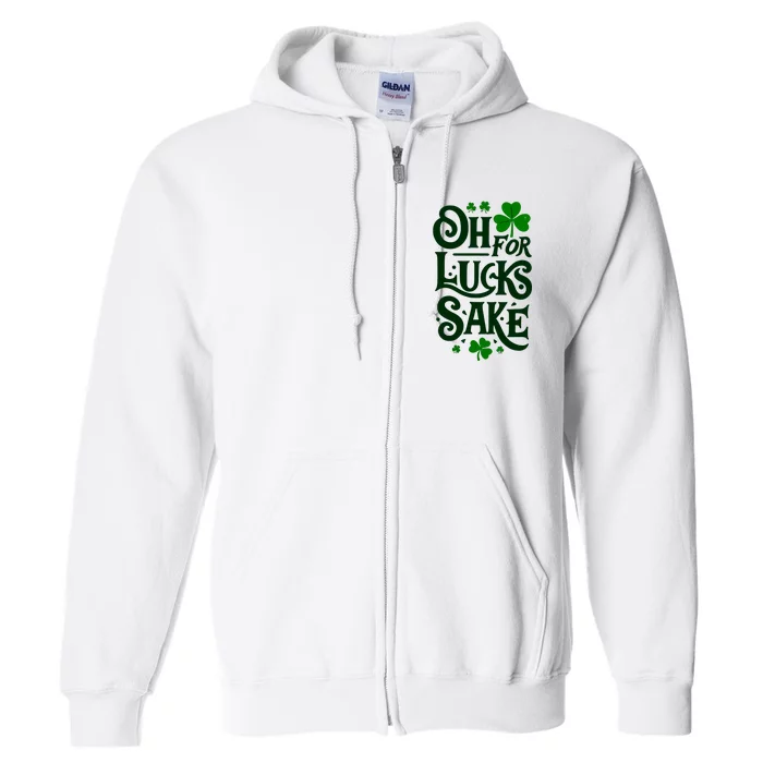 Oh For Lucks Sake Funny Shamrock Clover Cool St Patricks Day Full Zip Hoodie