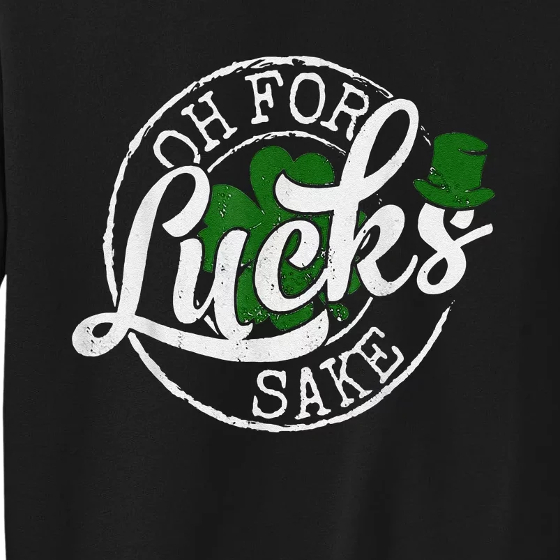 Oh For Lucks Sake Funny Saint Paddy's Day St Patrick's Day Tall Sweatshirt