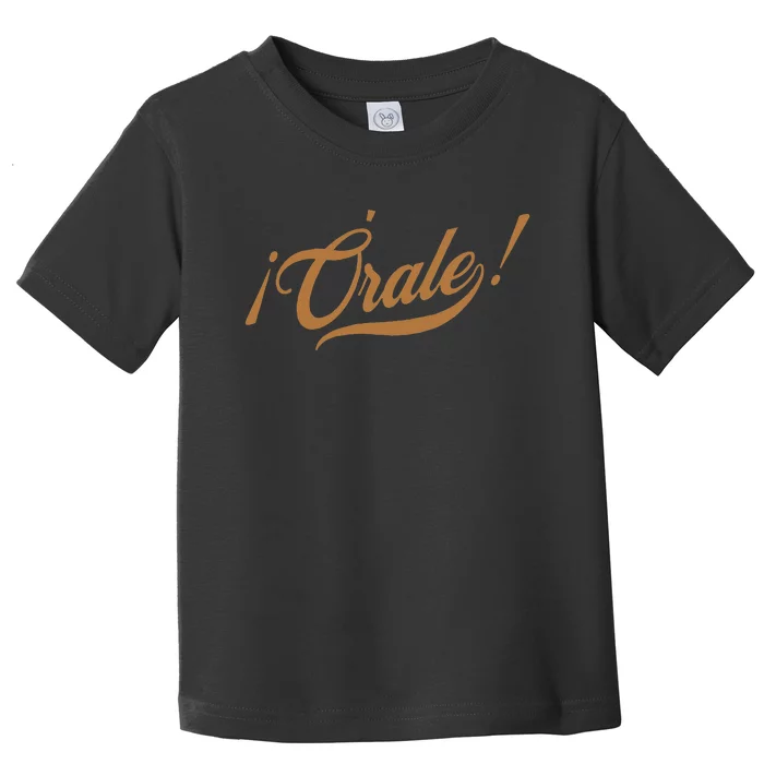 Orale! Funny Mexican Spanish Language Slang Toddler T-Shirt