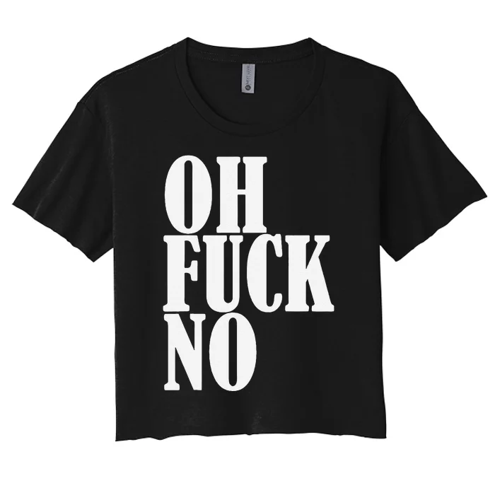 Oh Fuck No Funny Sarcastic Humorous Women's Crop Top Tee