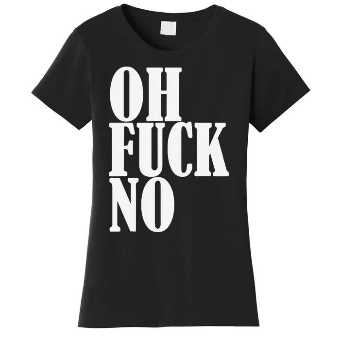 Oh Fuck No Funny Sarcastic Humorous Women's T-Shirt