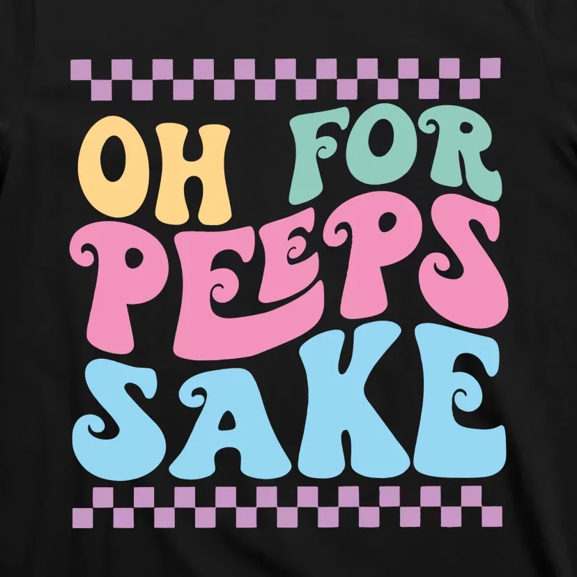 Oh For Peeps Sake Happy Easter T-Shirt