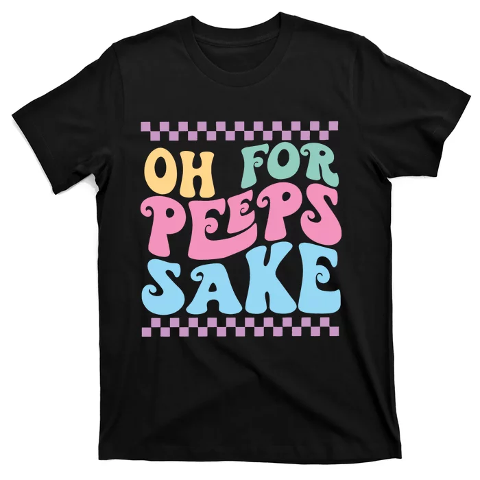 Oh For Peeps Sake Happy Easter T-Shirt