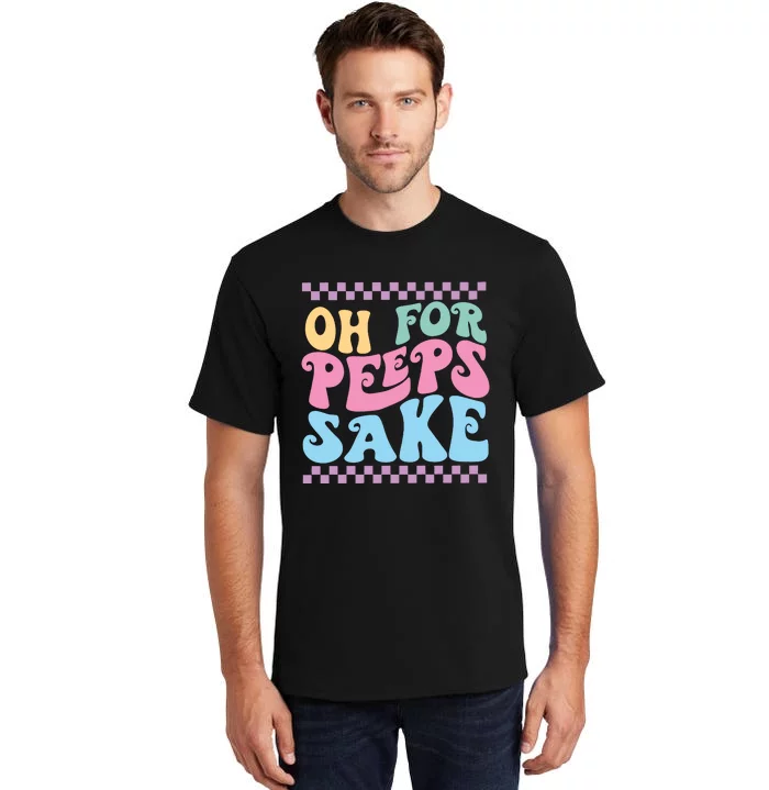 Oh For Peeps Sake Happy Easter Tall T-Shirt