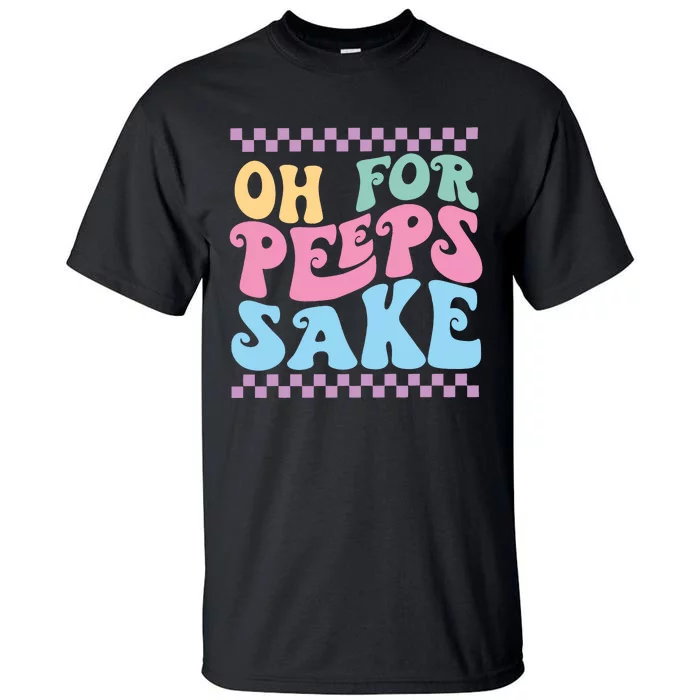 Oh For Peeps Sake Happy Easter Tall T-Shirt