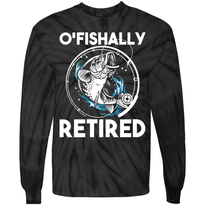 O Fishally Retired Retirement Retiree Fishing Fisher Tie-Dye Long Sleeve Shirt