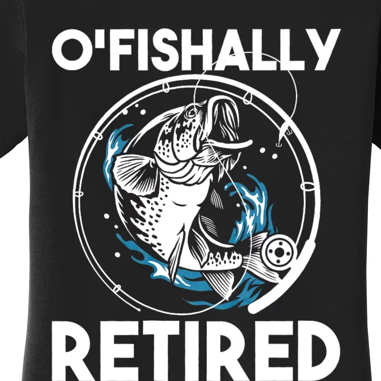 O Fishally Retired Retirement Retiree Fishing Fisher Women's T-Shirt